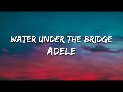 Adele – Water Under the Bridge (Lyrics)