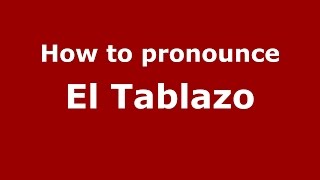 How to pronounce El Tablazo