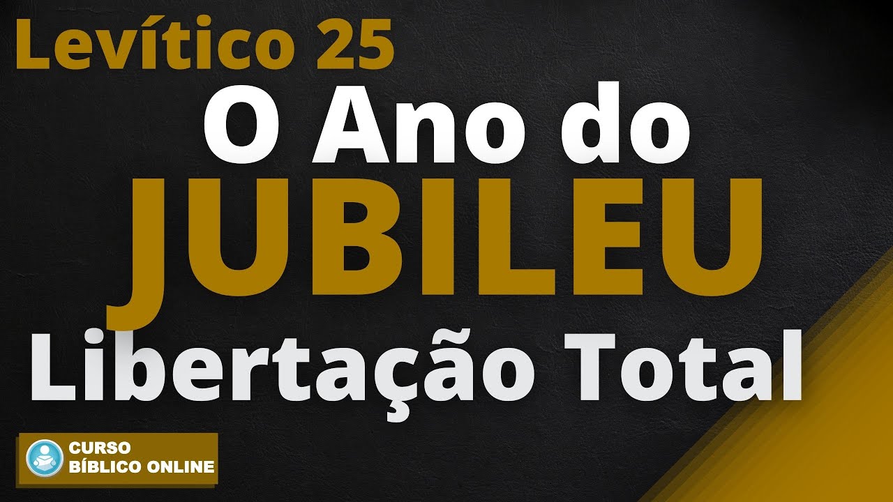 LEVÍTICO 25 - O Ano do JUBILEU - Ele veio para Libertar os Cativos!