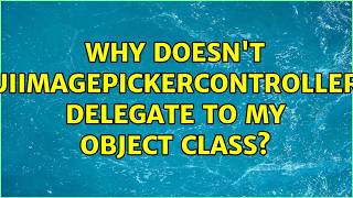 Why doesn't UIImagePickerController delegate to my Object class? (2 Solutions!!)