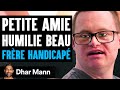 Petite Amie HUMILIE BEAU Frère Handicapé | Dhar Mann