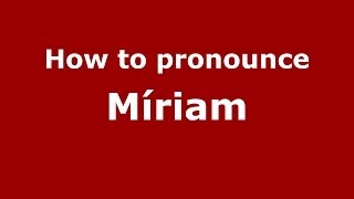 How to pronounce Míriam