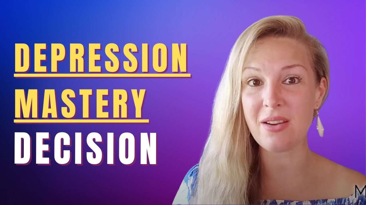 Mastering Depression Workshop - Every Change Starts with a Decision
