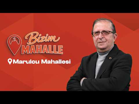 BİZİM MAHALLE (MARULCU MAHALLESİ) | 28 NİSAN 2026