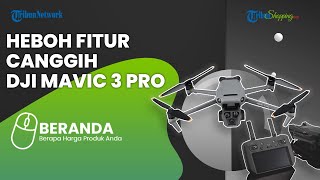 Dilengkapi TRIPLE CAMERA, DJI Mavic 3 Pro Meluncur dengan Telefoto 48 MP, Ini Fitur Canggihnya
