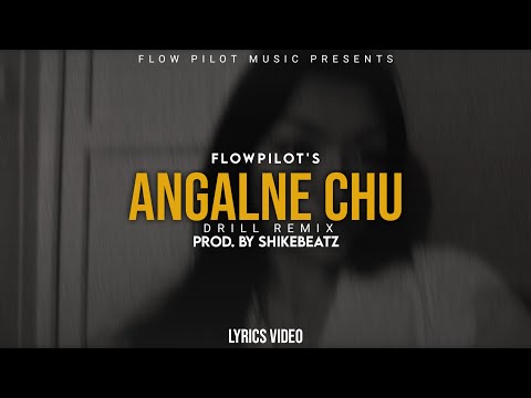 FLOW PILOT - ANGALNE CHU (Drill Remix) || Prod. by @ShikeBeatz ||  Lyrics ||