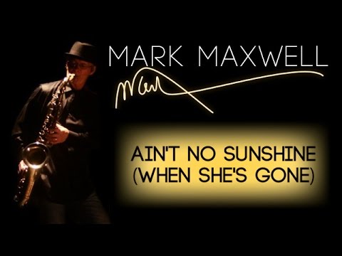 Ain't No Sunshine | A Live Performance | Saxophonist Mark Maxwell