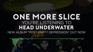 Head Underwater - One More Slice