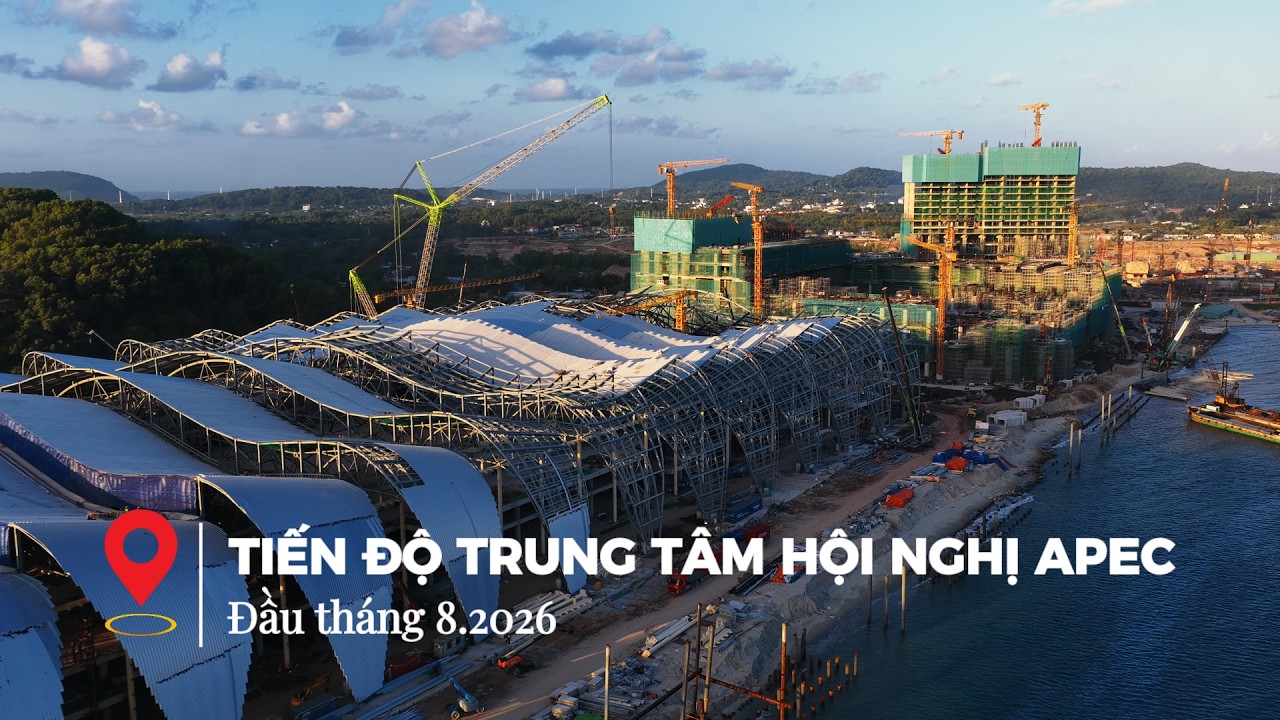 Tiến Độ Trung Tâm Hội Nghị Và Triển Lãm APEC Đầu Tháng 8/2026 | APEC 2027