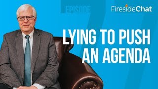 Fireside Chat Ep. 77 — Lying to Push an Agenda
