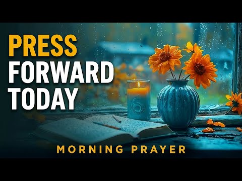 Stop Looking Back and Press Forward Today | A Blessed Morning Prayer To Start Your Day