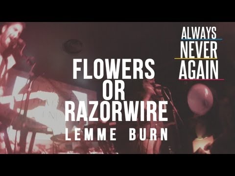 Flowers Or Razorwire - Lemme Burn live@ Always Nev