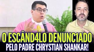 O ESCÂND4LO DENUNC1ADO PELO PADRE CHRYSTIAN SHANKAR!!