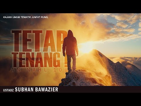 TETAP TENANG ! ( AN NAHL : 106 ) | USTADZ SUBHAN BAWAZIER  | KAJIAN TEMATIK JUM'AT SIANG RUMIL
