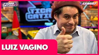 LUIZ VAGINO -  TICARACATICAST | EP 687