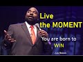 Live the Moment | You are born to be a winner | Les Brown motivation.