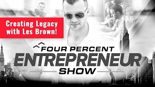 Creating Legacy - with Les Brown - FourPercent Entrepreneur Show