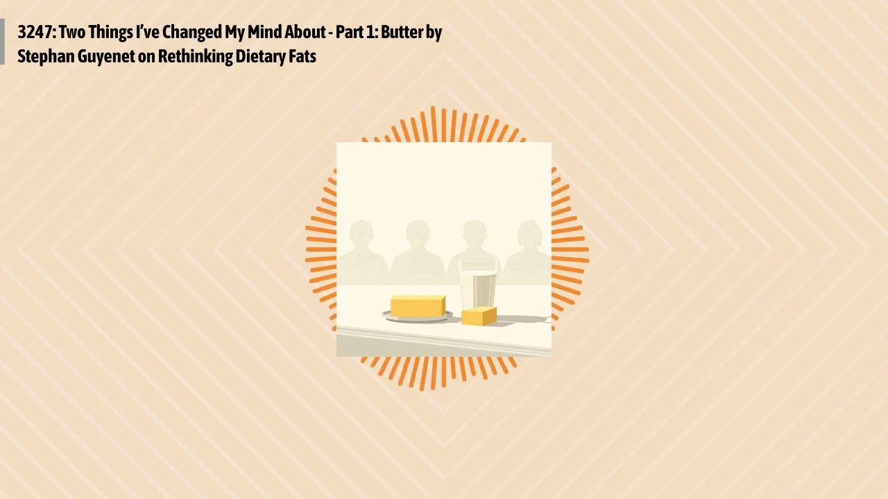 3247: Two Things I’ve Changed My Mind About - Part 1: Butter by Stephan Guyenet on Rethinking...