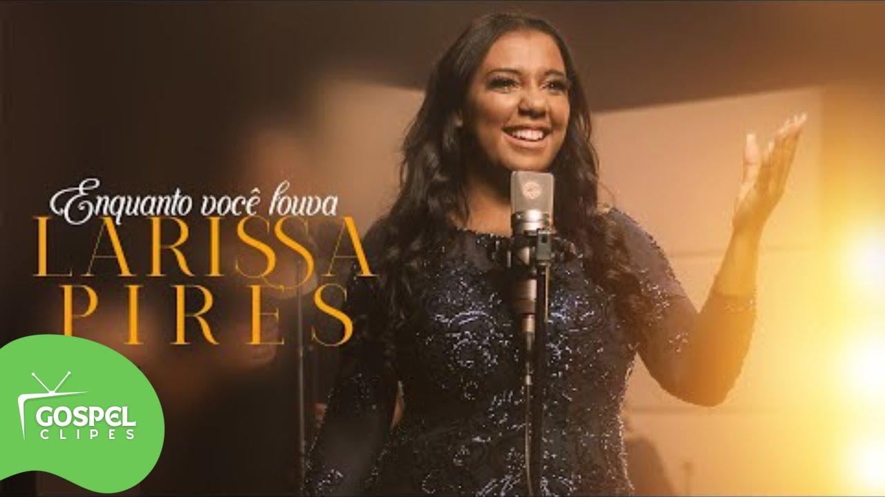 Enquanto Você Louva | Larissa Pires [Gospel Clipes]