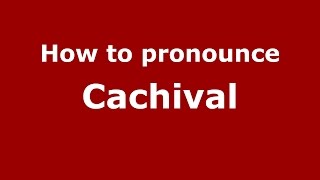 How to pronounce Cachival