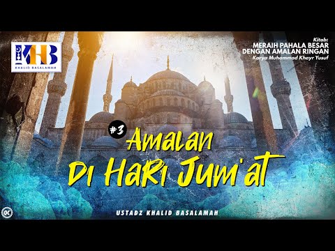 Meraih Pahala Besar Dengan Amalan Ringan #3 : Amalan Di Hari Jum'at - Khalid Basalamah