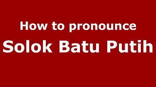 How to pronounce Solok Batu Putih