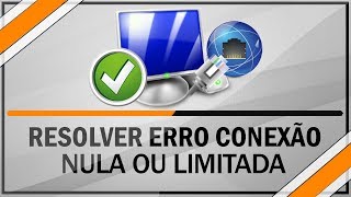 Como corrigir erro de conexão Nula ou Limitada - 100% Funcional