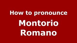 How to pronounce Montorio Romano