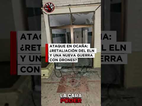 ATAQUE EN OCAÑA: ¿RETALIACIÓN DEL ELN Y UNA NUEVA GUERRA CON DRONES?