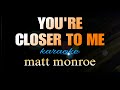 YOU RE CLOSER TO ME Matt Monroe Karaoke