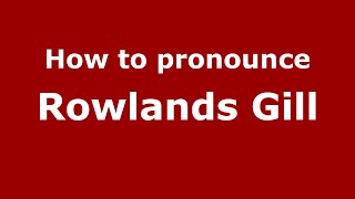 How to pronounce Rowlands Gill