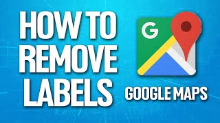 How To Remove Labels On Google Maps Tutorial
