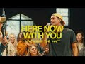 Here Now With You