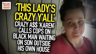 &#39;This Lady&#39;s Crazy Y&#39;all!&#39; &#39;Karen&#39; Calls Cops On Black Man Waiting On Son Outside His Own House