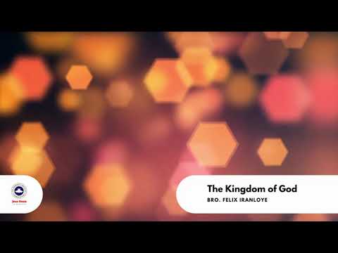 The Kingdom of God - Bro Felix Iranloye