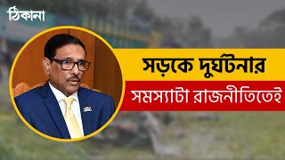 সড়কে দুর্ঘটনার সমস্যাটা রাজনীতিতেই: কাদের