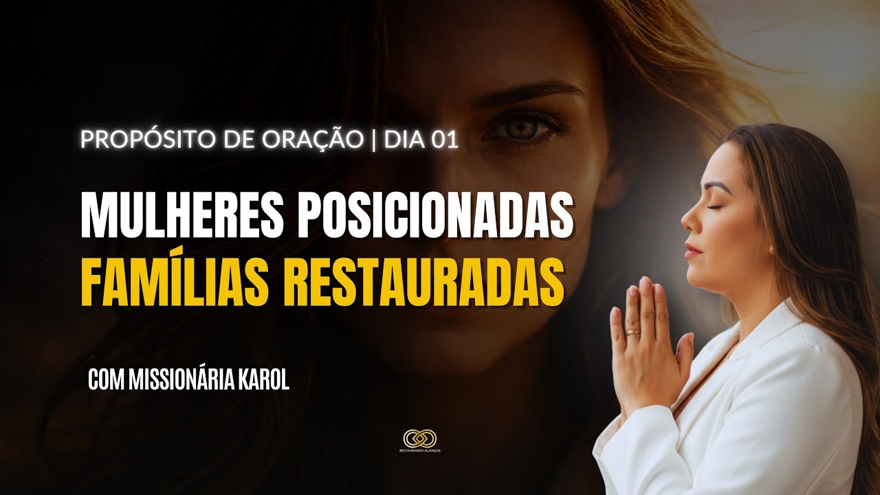 1° DIA - PROPÓSITO | MULHERES POSICIONADAS, FAMÍLIAS RESTAURADAS;