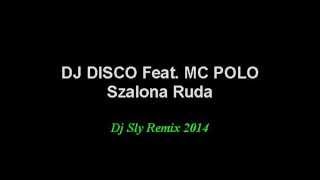 DJ DISCO Feat. MC POLO - SZALONA RUDA (Dj Sly Remix 2014)