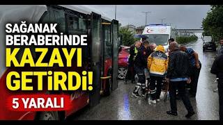 Sağanak Beraberinde Kazayı Getirdi 5 Yaralı