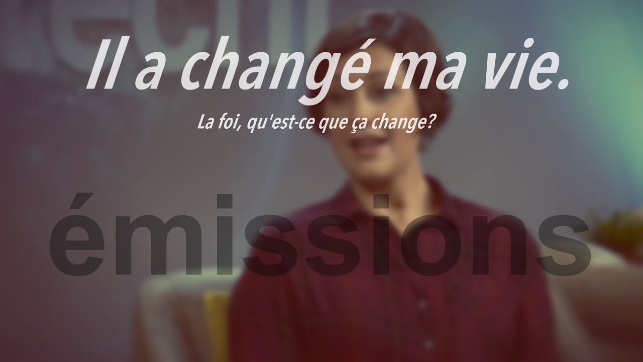 Il a changé ma vie – Stéphanie Roy-Lavallée – La foi, qu’est-ce que ça change?