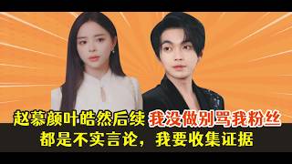赵慕颜叶皓然后续，我没做别骂我粉丝，都是不实言论，我要收集证据。。。