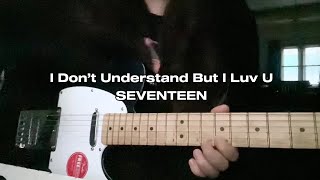 SEVENTEEN (세븐틴)- I Don’t Understand But I Luv U guitar cover by satang