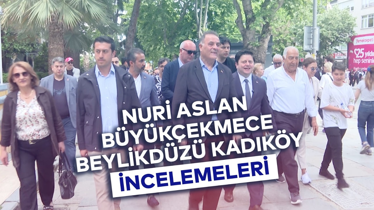 NURİ ASLAN BÜYÜKÇEKMECE BEYLİKDÜZÜ KADIKÖY İNCELEMELERİ