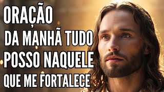 Oração Matinal: Tudo Posso Naquele Que Me Fortalece