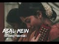 Asal Mein Tum Nhi Ho Mere (Slowed+Reverb) - Darshan Raval