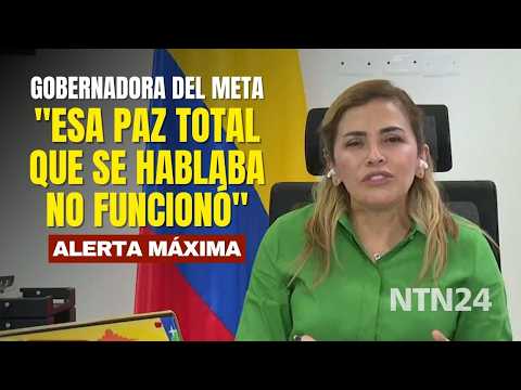 "Esa Paz Total que se hablaba no funcionó": gobernadora del Meta sobre alerta máxima en la región