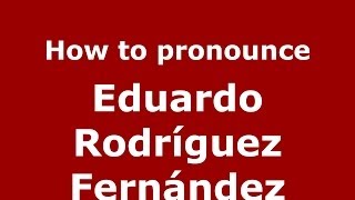 How to pronounce Eduardo Rodríguez Fernández