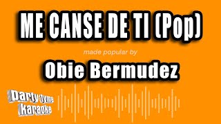 Obie Bermudez - Me Canse De Ti (Pop) (Versión Karaoke)