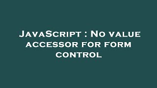 JavaScript : No value accessor for form control
