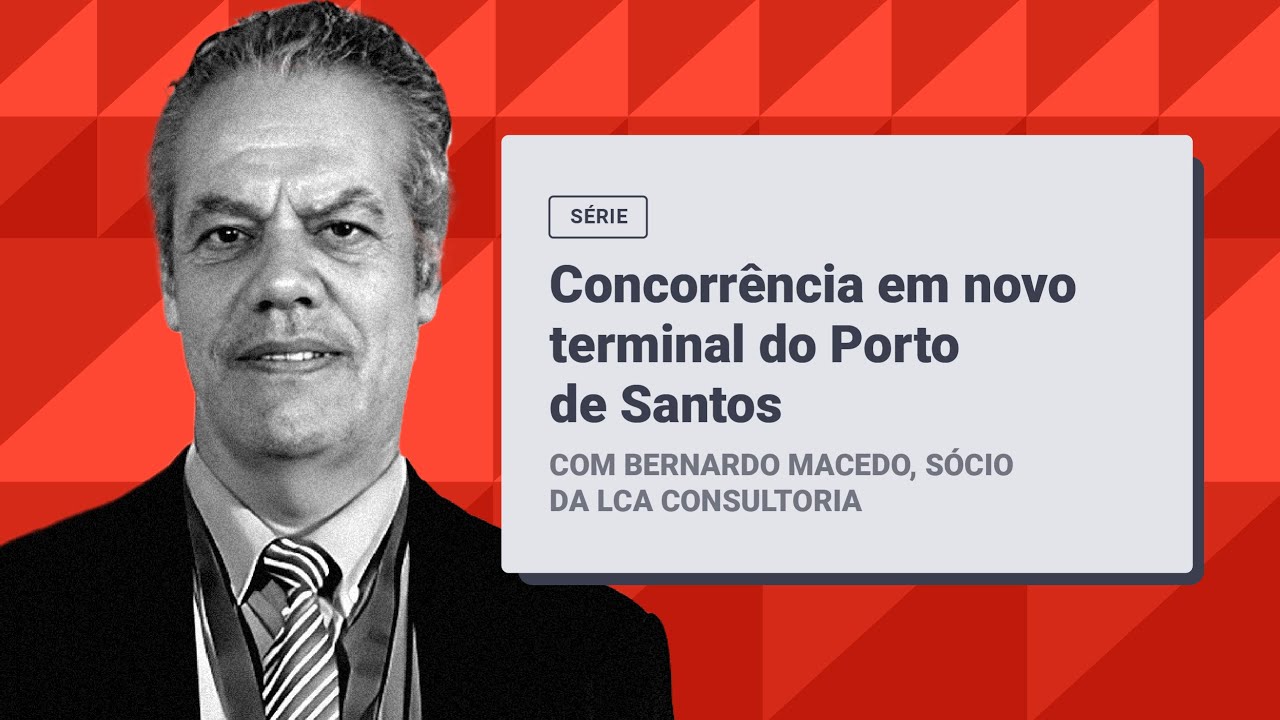 Série: Concorrência em novo terminal do Porto de Santos | 23/05/2025 - Bernardo Macedo